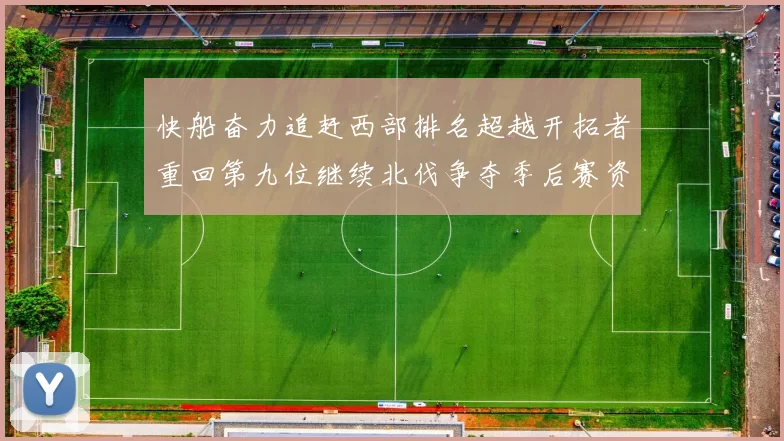 快船奋力追赶西部排名超越开拓者重回第九位继续北伐争夺季后赛资格