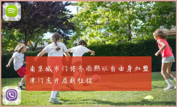 南京城市门将齐雨熙以自由身加盟津门虎开启新征程
