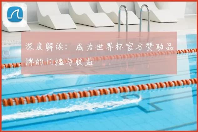 深度解读:成为世界杯官方赞助品牌的门槛与收益
