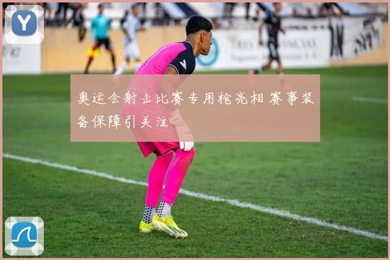 奥运会射击比赛专用枪亮相 赛事装备保障引关注
