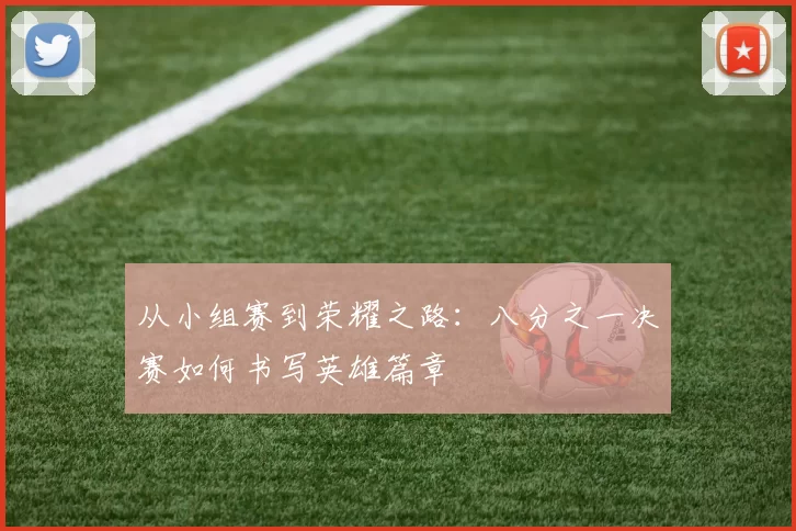 从小组赛到荣耀之路:八分之一决赛如何书写英雄篇章