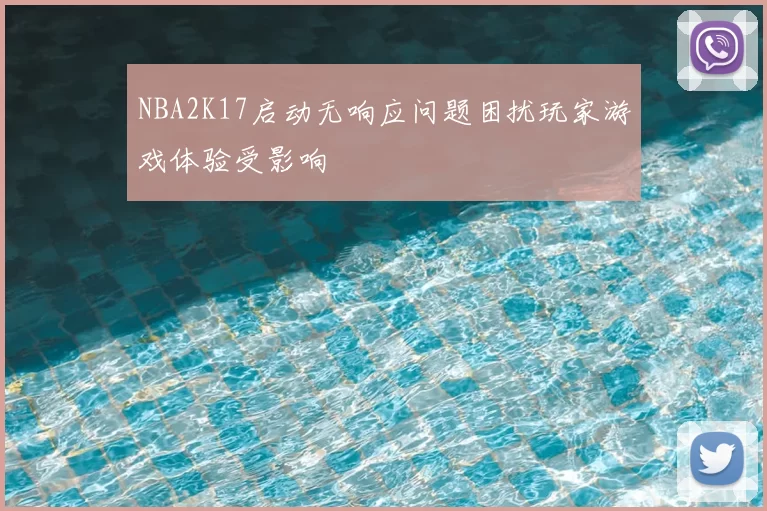 NBA2K17启动无响应问题困扰玩家游戏体验受影响