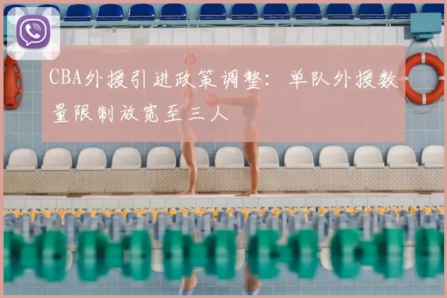 CBA外援引进政策调整：单队外援数量限制放宽至三人