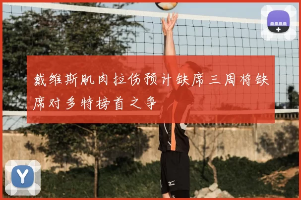 戴维斯肌肉拉伤预计缺席三周将缺席对多特榜首之争