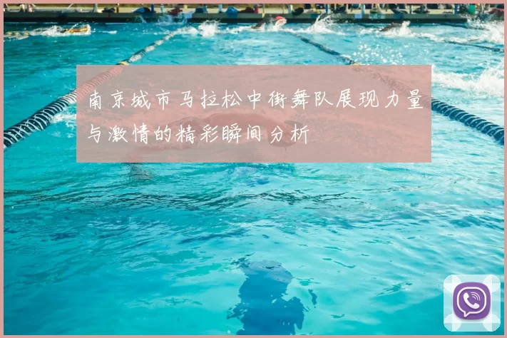 南京城市马拉松中街舞队展现力量与激情的精彩瞬间分析