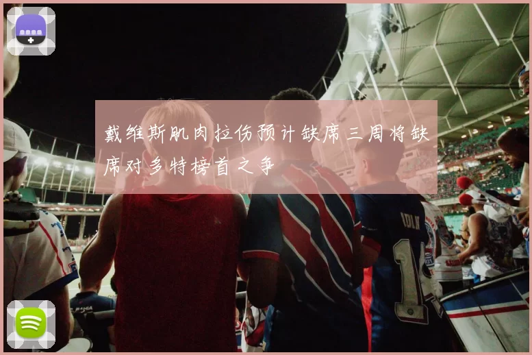 戴维斯肌肉拉伤预计缺席三周将缺席对多特榜首之争