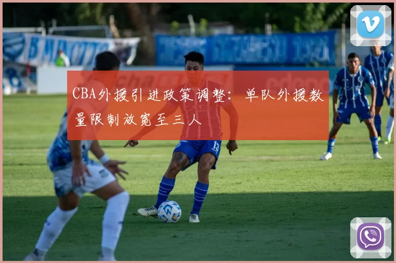 CBA外援引进政策调整:单队外援数量限制放宽至三人