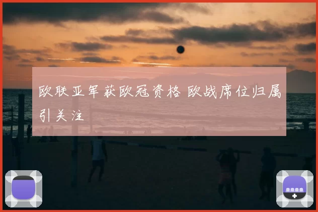 欧联亚军获欧冠资格 欧战席位归属引关注