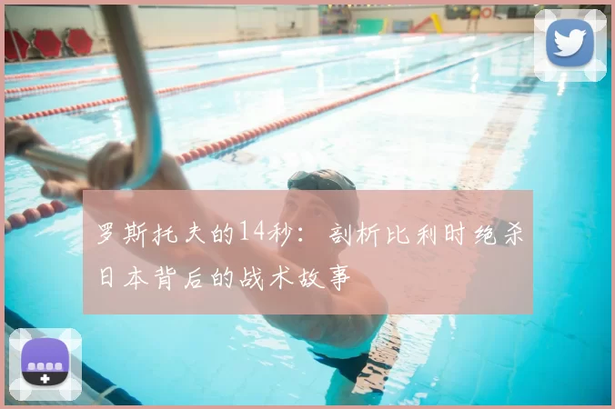 罗斯托夫的14秒:剖析比利时绝杀日本背后的战术故事